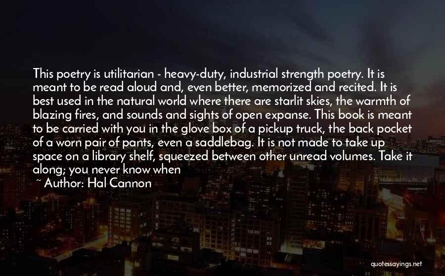 Hal Cannon Quotes: This Poetry Is Utilitarian - Heavy-duty, Industrial Strength Poetry. It Is Meant To Be Read Aloud And, Even Better, Memorized