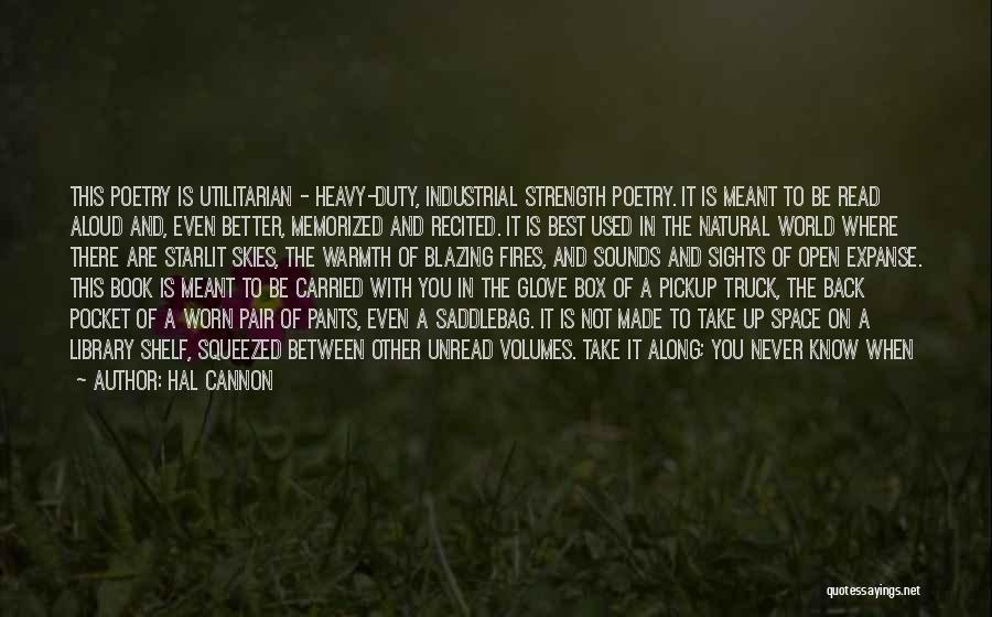 Hal Cannon Quotes: This Poetry Is Utilitarian - Heavy-duty, Industrial Strength Poetry. It Is Meant To Be Read Aloud And, Even Better, Memorized