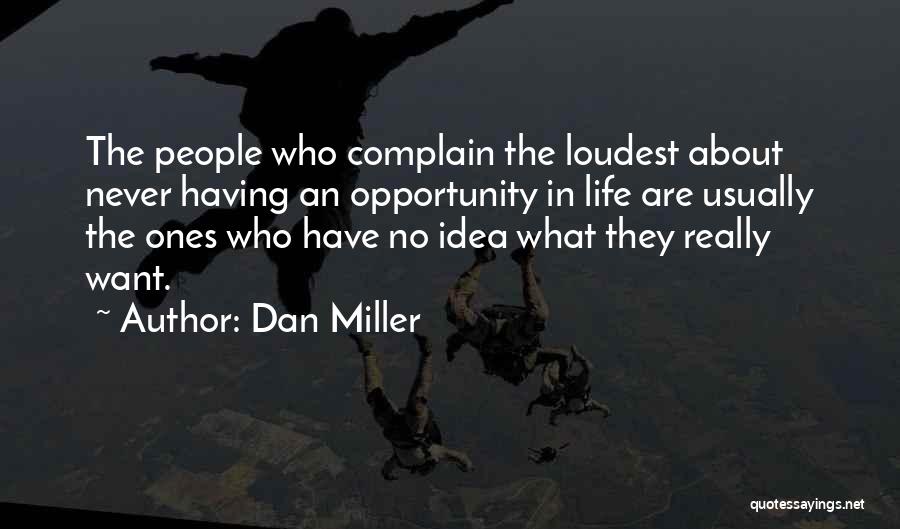 Dan Miller Quotes: The People Who Complain The Loudest About Never Having An Opportunity In Life Are Usually The Ones Who Have No