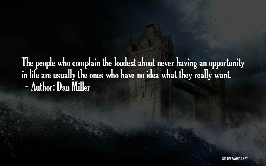 Dan Miller Quotes: The People Who Complain The Loudest About Never Having An Opportunity In Life Are Usually The Ones Who Have No