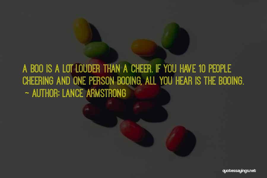 Lance Armstrong Quotes: A Boo Is A Lot Louder Than A Cheer. If You Have 10 People Cheering And One Person Booing, All