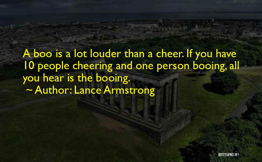 Lance Armstrong Quotes: A Boo Is A Lot Louder Than A Cheer. If You Have 10 People Cheering And One Person Booing, All