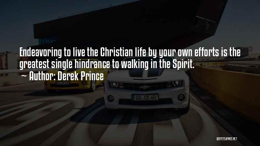 Derek Prince Quotes: Endeavoring To Live The Christian Life By Your Own Efforts Is The Greatest Single Hindrance To Walking In The Spirit.
