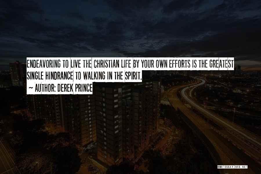 Derek Prince Quotes: Endeavoring To Live The Christian Life By Your Own Efforts Is The Greatest Single Hindrance To Walking In The Spirit.