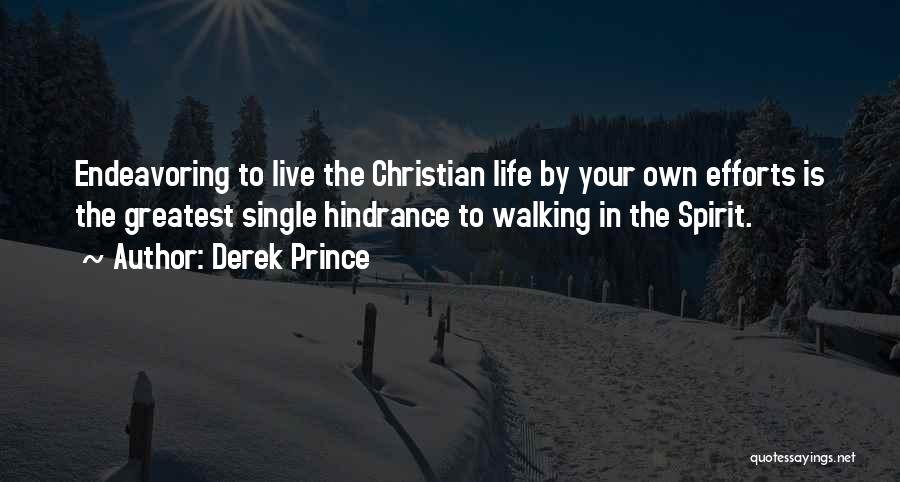 Derek Prince Quotes: Endeavoring To Live The Christian Life By Your Own Efforts Is The Greatest Single Hindrance To Walking In The Spirit.