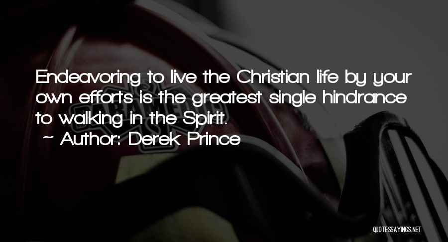 Derek Prince Quotes: Endeavoring To Live The Christian Life By Your Own Efforts Is The Greatest Single Hindrance To Walking In The Spirit.