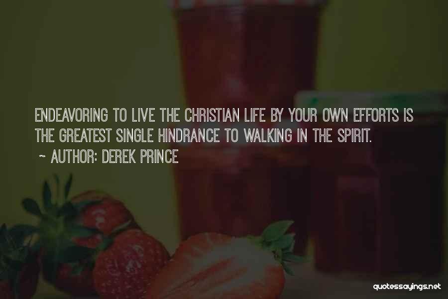 Derek Prince Quotes: Endeavoring To Live The Christian Life By Your Own Efforts Is The Greatest Single Hindrance To Walking In The Spirit.