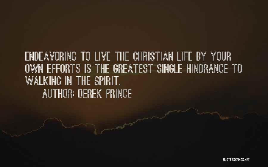 Derek Prince Quotes: Endeavoring To Live The Christian Life By Your Own Efforts Is The Greatest Single Hindrance To Walking In The Spirit.