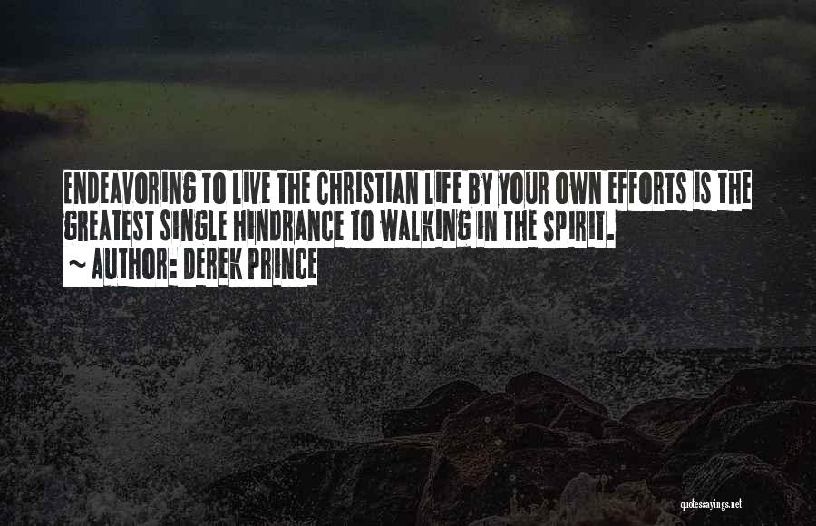 Derek Prince Quotes: Endeavoring To Live The Christian Life By Your Own Efforts Is The Greatest Single Hindrance To Walking In The Spirit.