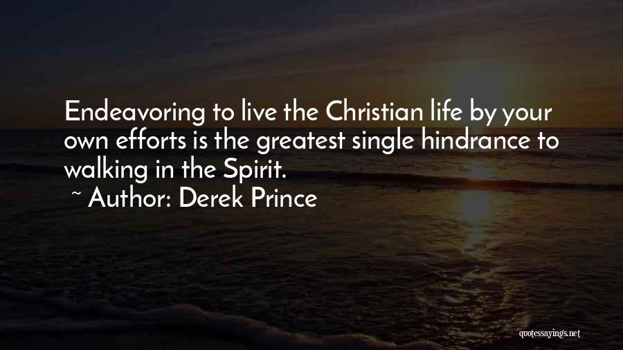 Derek Prince Quotes: Endeavoring To Live The Christian Life By Your Own Efforts Is The Greatest Single Hindrance To Walking In The Spirit.