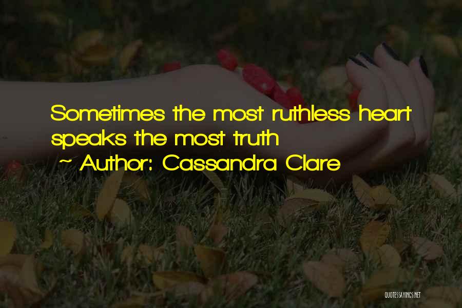 Cassandra Clare Quotes: Sometimes The Most Ruthless Heart Speaks The Most Truth