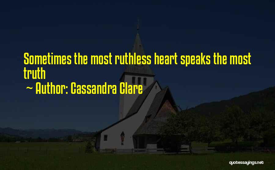 Cassandra Clare Quotes: Sometimes The Most Ruthless Heart Speaks The Most Truth