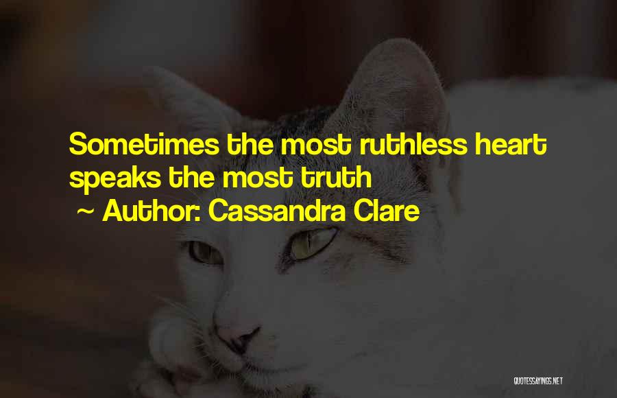 Cassandra Clare Quotes: Sometimes The Most Ruthless Heart Speaks The Most Truth