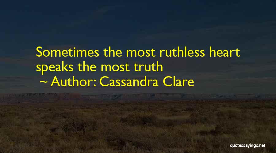 Cassandra Clare Quotes: Sometimes The Most Ruthless Heart Speaks The Most Truth