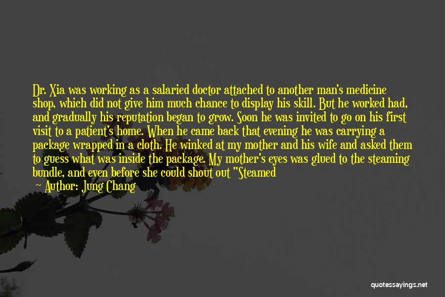 Jung Chang Quotes: Dr. Xia Was Working As A Salaried Doctor Attached To Another Man's Medicine Shop, Which Did Not Give Him Much