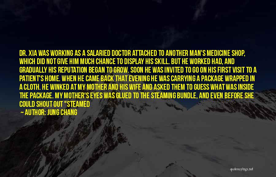 Jung Chang Quotes: Dr. Xia Was Working As A Salaried Doctor Attached To Another Man's Medicine Shop, Which Did Not Give Him Much