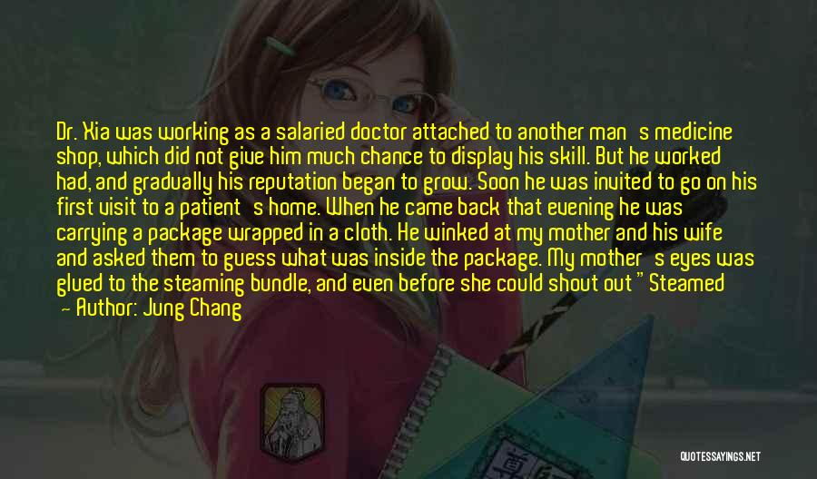 Jung Chang Quotes: Dr. Xia Was Working As A Salaried Doctor Attached To Another Man's Medicine Shop, Which Did Not Give Him Much