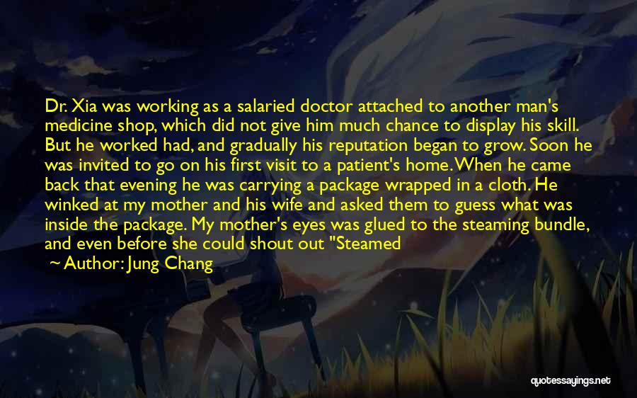 Jung Chang Quotes: Dr. Xia Was Working As A Salaried Doctor Attached To Another Man's Medicine Shop, Which Did Not Give Him Much