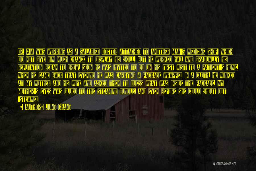 Jung Chang Quotes: Dr. Xia Was Working As A Salaried Doctor Attached To Another Man's Medicine Shop, Which Did Not Give Him Much