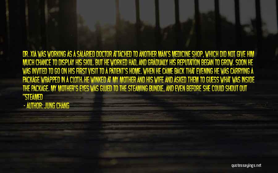 Jung Chang Quotes: Dr. Xia Was Working As A Salaried Doctor Attached To Another Man's Medicine Shop, Which Did Not Give Him Much