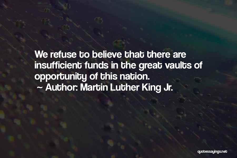 Martin Luther King Jr. Quotes: We Refuse To Believe That There Are Insufficient Funds In The Great Vaults Of Opportunity Of This Nation.