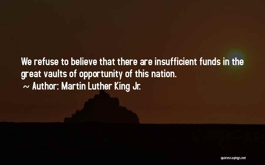 Martin Luther King Jr. Quotes: We Refuse To Believe That There Are Insufficient Funds In The Great Vaults Of Opportunity Of This Nation.