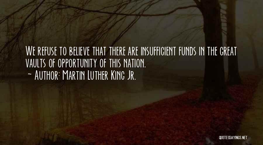Martin Luther King Jr. Quotes: We Refuse To Believe That There Are Insufficient Funds In The Great Vaults Of Opportunity Of This Nation.