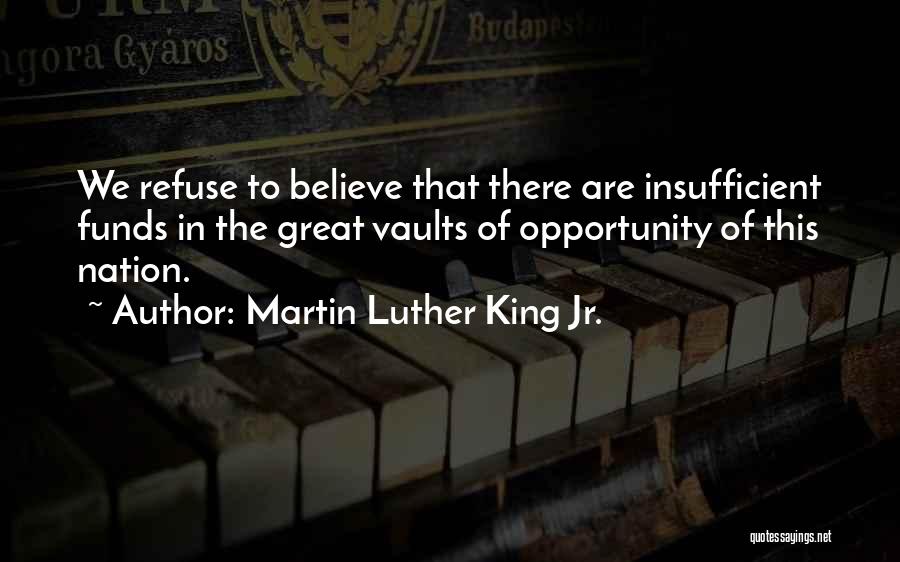 Martin Luther King Jr. Quotes: We Refuse To Believe That There Are Insufficient Funds In The Great Vaults Of Opportunity Of This Nation.