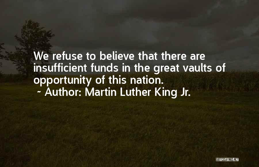 Martin Luther King Jr. Quotes: We Refuse To Believe That There Are Insufficient Funds In The Great Vaults Of Opportunity Of This Nation.