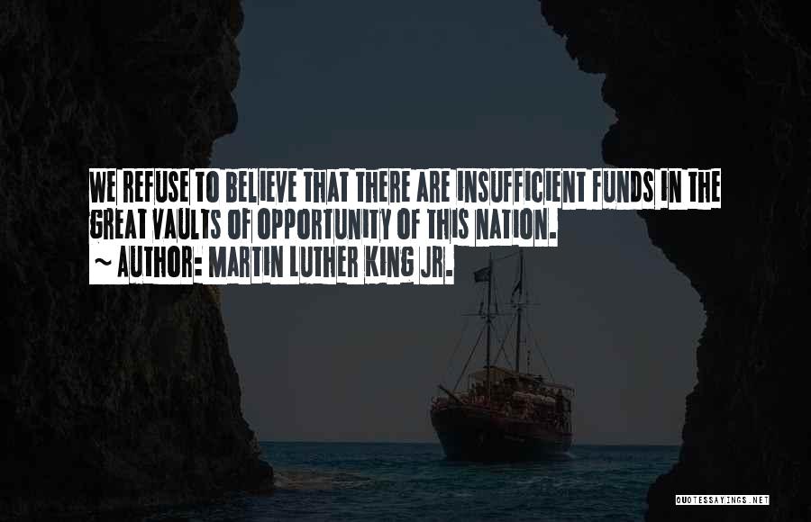 Martin Luther King Jr. Quotes: We Refuse To Believe That There Are Insufficient Funds In The Great Vaults Of Opportunity Of This Nation.