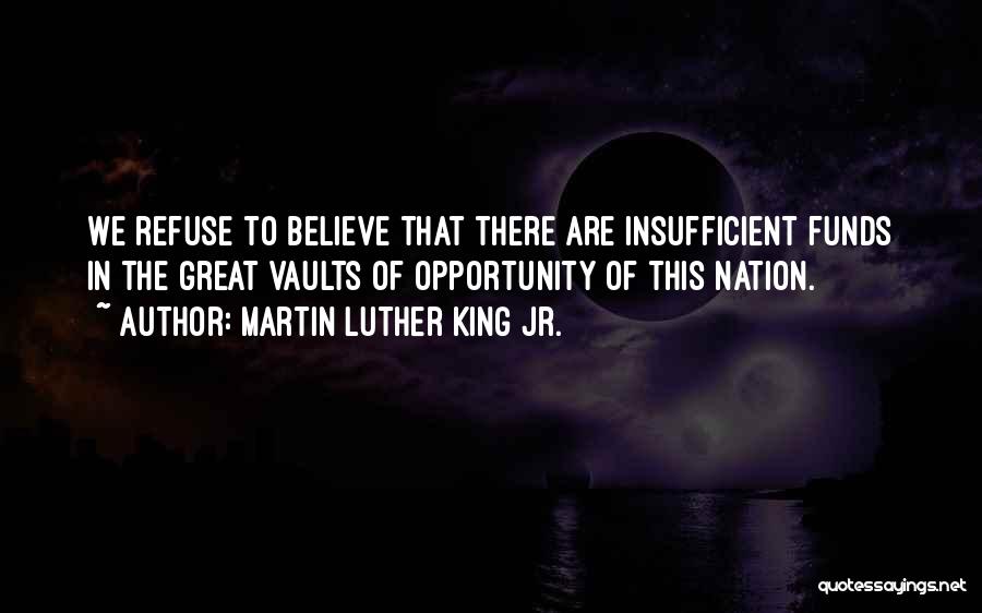 Martin Luther King Jr. Quotes: We Refuse To Believe That There Are Insufficient Funds In The Great Vaults Of Opportunity Of This Nation.