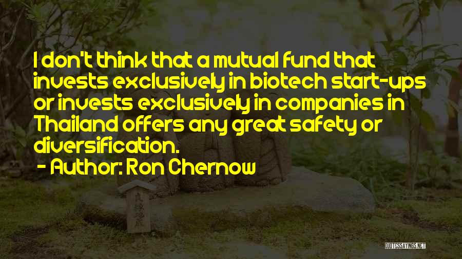 Ron Chernow Quotes: I Don't Think That A Mutual Fund That Invests Exclusively In Biotech Start-ups Or Invests Exclusively In Companies In Thailand