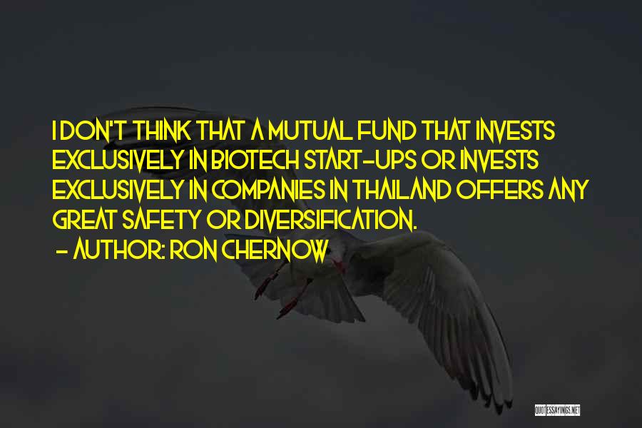 Ron Chernow Quotes: I Don't Think That A Mutual Fund That Invests Exclusively In Biotech Start-ups Or Invests Exclusively In Companies In Thailand