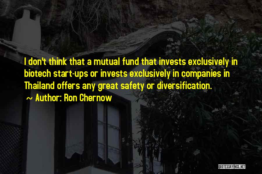 Ron Chernow Quotes: I Don't Think That A Mutual Fund That Invests Exclusively In Biotech Start-ups Or Invests Exclusively In Companies In Thailand