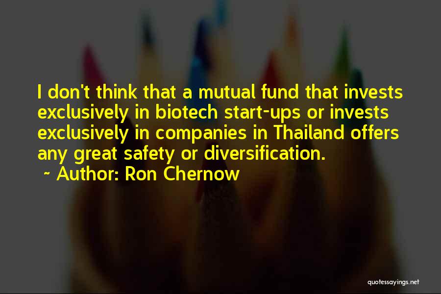 Ron Chernow Quotes: I Don't Think That A Mutual Fund That Invests Exclusively In Biotech Start-ups Or Invests Exclusively In Companies In Thailand