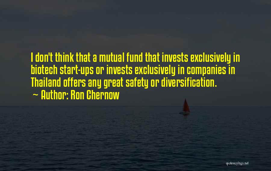 Ron Chernow Quotes: I Don't Think That A Mutual Fund That Invests Exclusively In Biotech Start-ups Or Invests Exclusively In Companies In Thailand