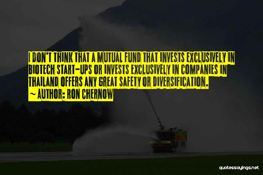 Ron Chernow Quotes: I Don't Think That A Mutual Fund That Invests Exclusively In Biotech Start-ups Or Invests Exclusively In Companies In Thailand