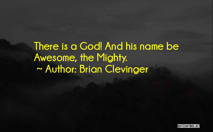 Brian Clevinger Quotes: There Is A God! And His Name Be Awesome, The Mighty.