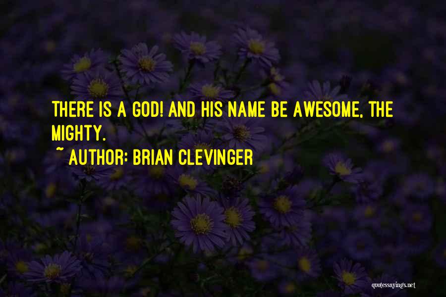 Brian Clevinger Quotes: There Is A God! And His Name Be Awesome, The Mighty.