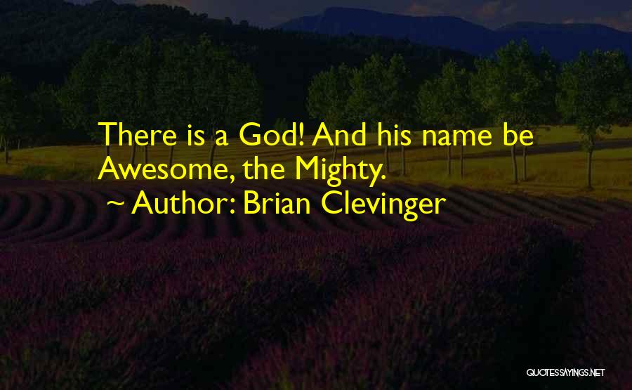 Brian Clevinger Quotes: There Is A God! And His Name Be Awesome, The Mighty.