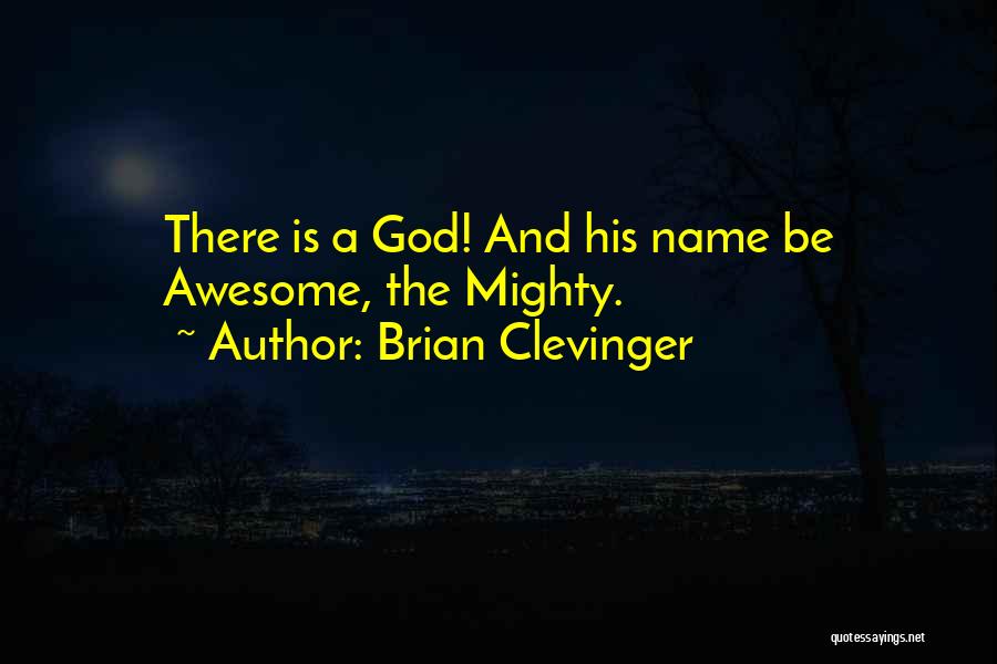 Brian Clevinger Quotes: There Is A God! And His Name Be Awesome, The Mighty.
