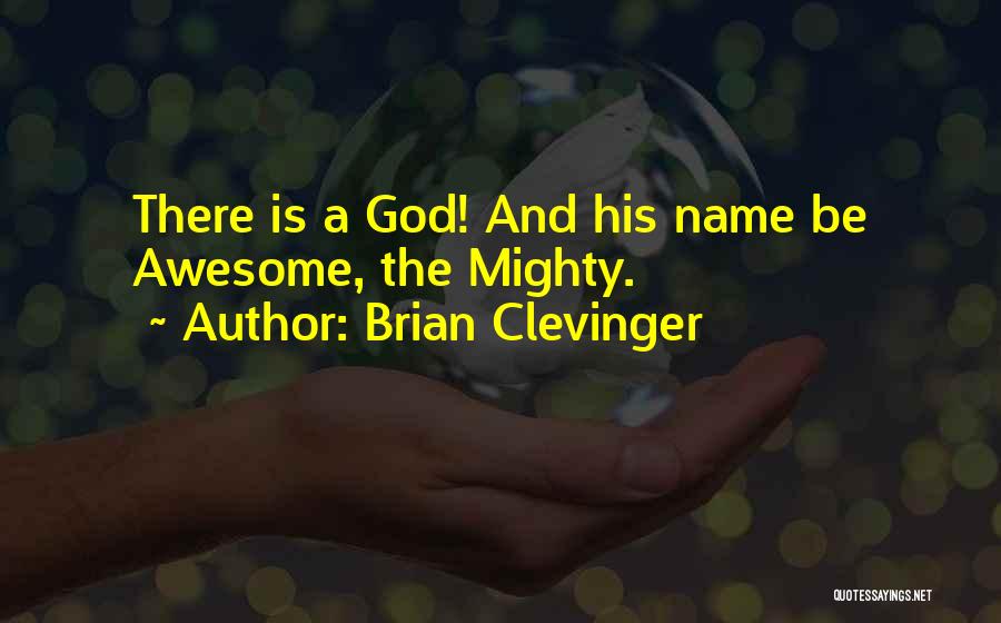 Brian Clevinger Quotes: There Is A God! And His Name Be Awesome, The Mighty.