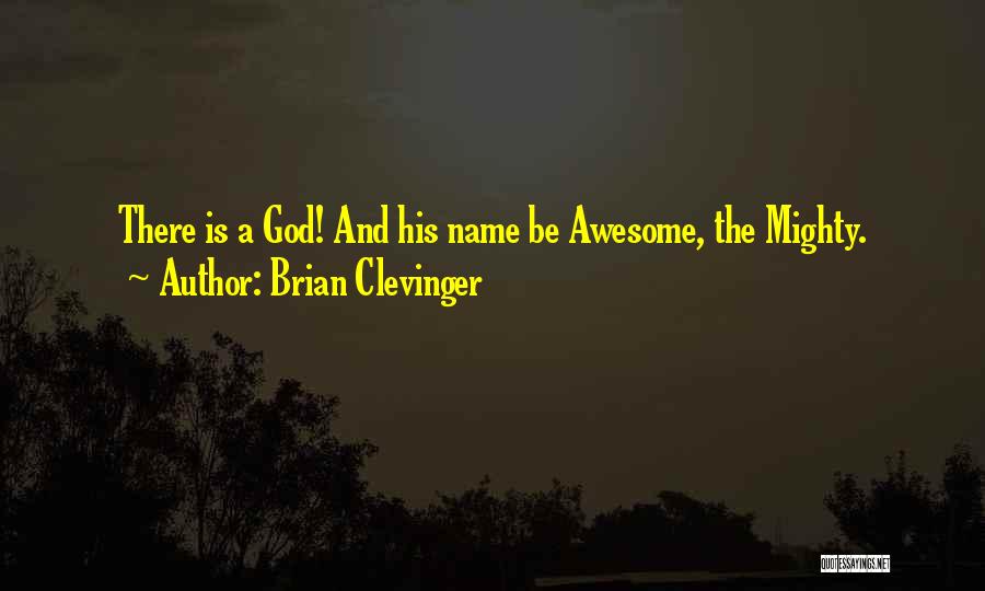 Brian Clevinger Quotes: There Is A God! And His Name Be Awesome, The Mighty.