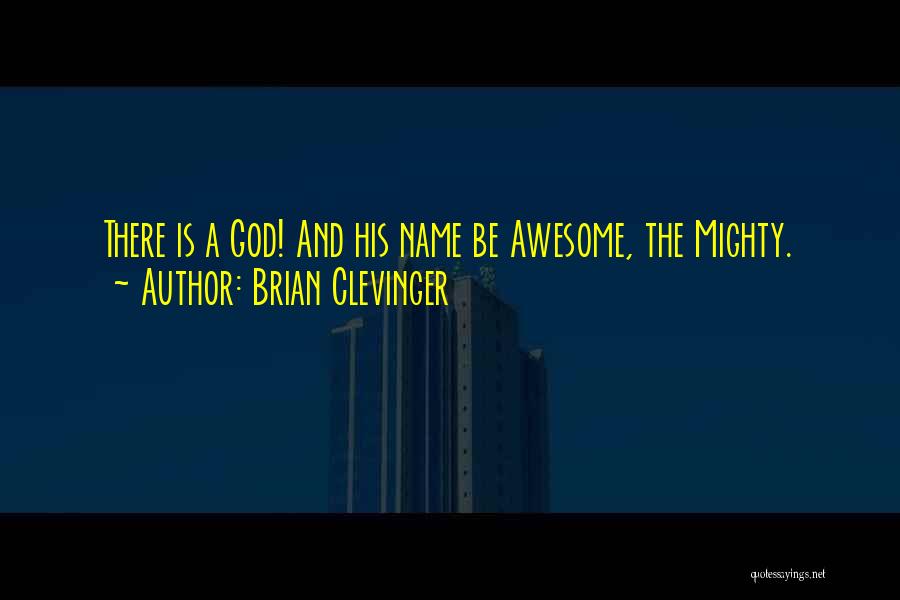 Brian Clevinger Quotes: There Is A God! And His Name Be Awesome, The Mighty.