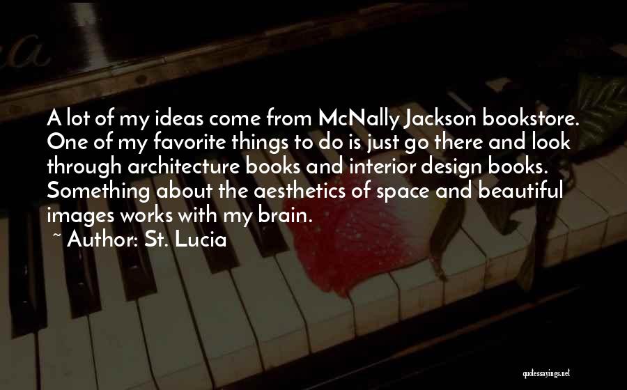 St. Lucia Quotes: A Lot Of My Ideas Come From Mcnally Jackson Bookstore. One Of My Favorite Things To Do Is Just Go