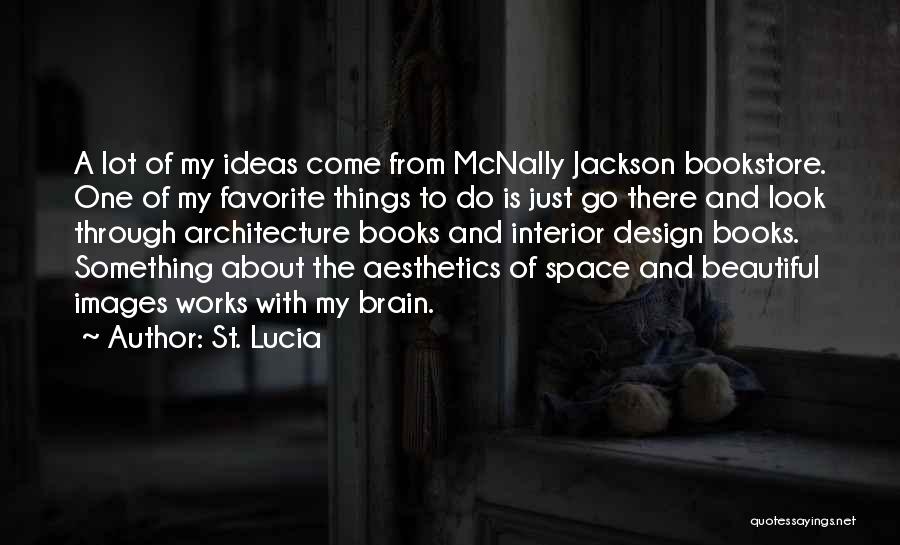 St. Lucia Quotes: A Lot Of My Ideas Come From Mcnally Jackson Bookstore. One Of My Favorite Things To Do Is Just Go