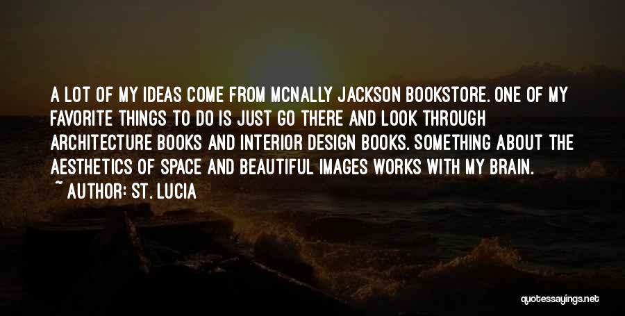 St. Lucia Quotes: A Lot Of My Ideas Come From Mcnally Jackson Bookstore. One Of My Favorite Things To Do Is Just Go