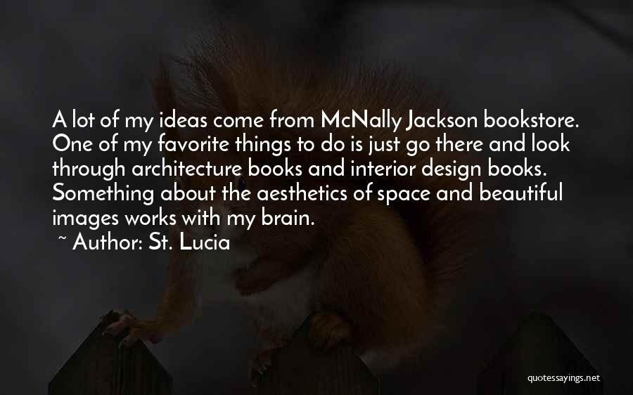 St. Lucia Quotes: A Lot Of My Ideas Come From Mcnally Jackson Bookstore. One Of My Favorite Things To Do Is Just Go