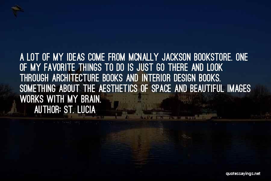 St. Lucia Quotes: A Lot Of My Ideas Come From Mcnally Jackson Bookstore. One Of My Favorite Things To Do Is Just Go