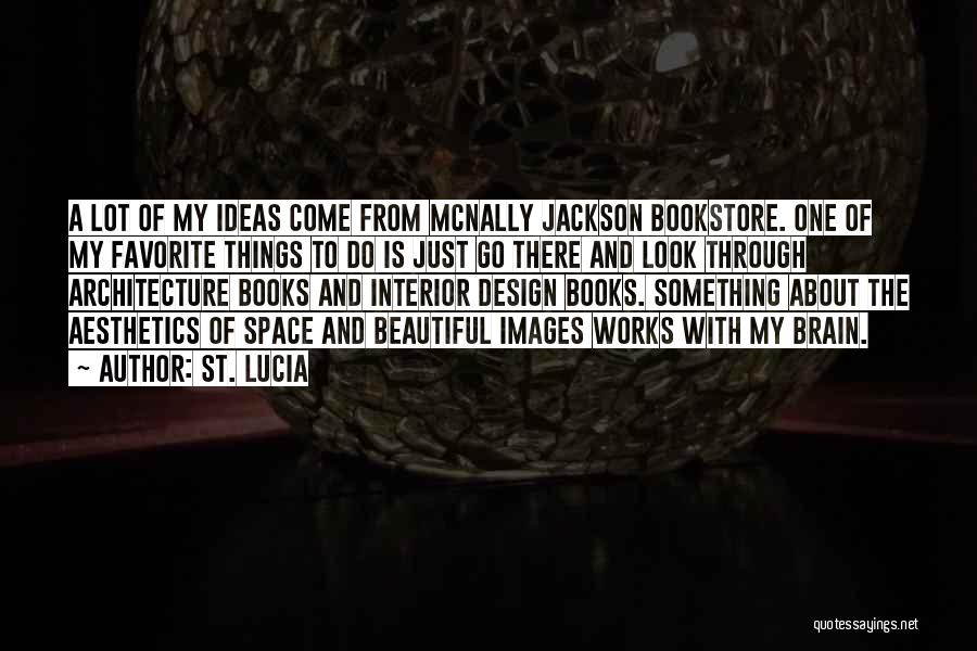 St. Lucia Quotes: A Lot Of My Ideas Come From Mcnally Jackson Bookstore. One Of My Favorite Things To Do Is Just Go